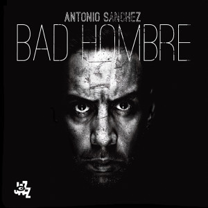 Antonio Sanchez Bad Hombre
